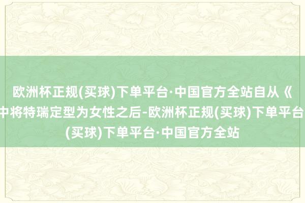 欧洲杯正规(买球)下单平台·中国官方全站自从《女主大乱斗》中将特瑞定型为女性之后-欧洲杯正规(买球)下单平台·中国官方全站