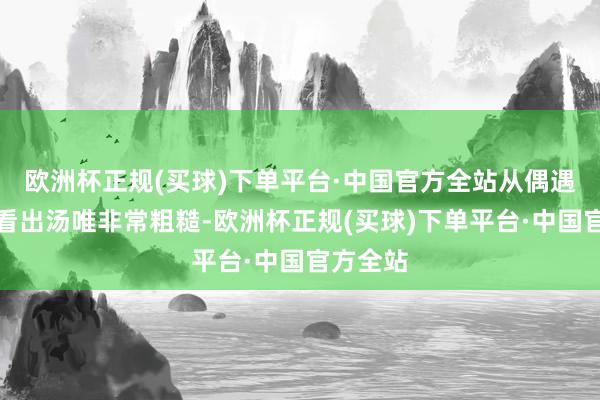 欧洲杯正规(买球)下单平台·中国官方全站从偶遇照中能看出汤唯非常粗糙-欧洲杯正规(买球)下单平台·中国官方全站