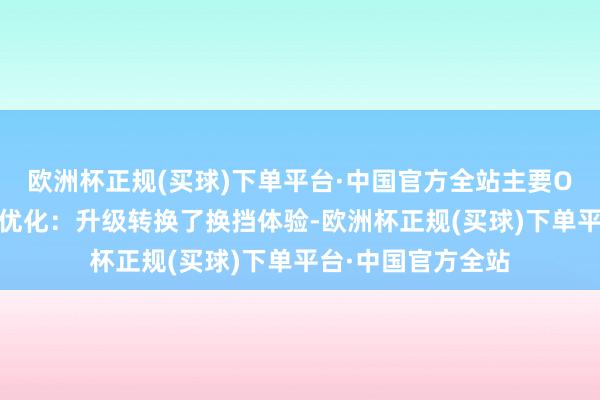 欧洲杯正规(买球)下单平台·中国官方全站主要OTA本体驾驶性能优化：升级转换了换挡体验-欧洲杯正规(买球)下单平台·中国官方全站