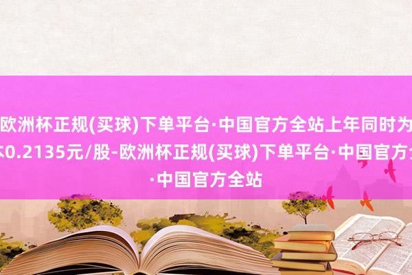欧洲杯正规(买球)下单平台·中国官方全站上年同时为蚀本0.2135元/股-欧洲杯正规(买球)下单平台·中国官方全站