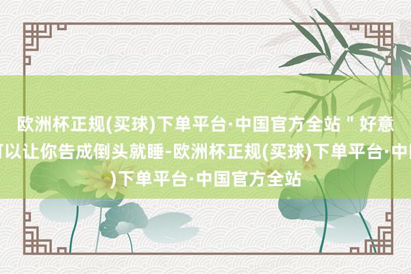 欧洲杯正规(买球)下单平台·中国官方全站＂好意思容觉＂可以让你告成倒头就睡-欧洲杯正规(买球)下单平台·中国官方全站