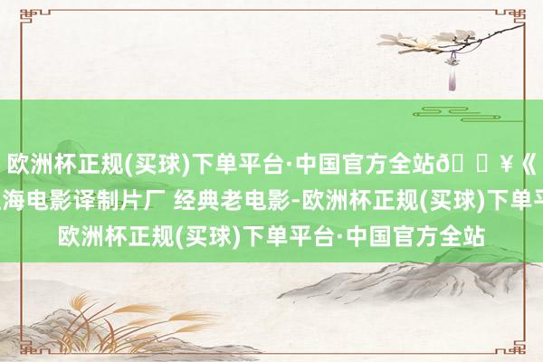 欧洲杯正规(买球)下单平台·中国官方全站🎥《但丁街凶杀案》上海电影译制片厂 经典老电影-欧洲杯正规(买球)下单平台·中国官方全站