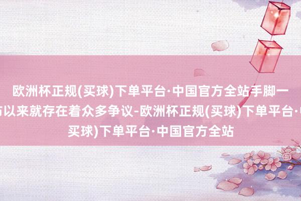 欧洲杯正规(买球)下单平台·中国官方全站手脚一款自初度公布以来就存在着众多争议-欧洲杯正规(买球)下单平台·中国官方全站