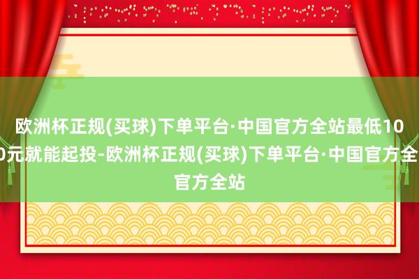 欧洲杯正规(买球)下单平台·中国官方全站最低1000元就能起投-欧洲杯正规(买球)下单平台·中国官方全站