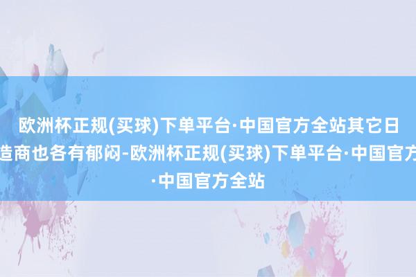 欧洲杯正规(买球)下单平台·中国官方全站其它日系制造商也各有郁闷-欧洲杯正规(买球)下单平台·中国官方全站