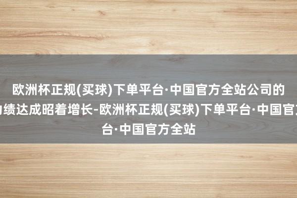 欧洲杯正规(买球)下单平台·中国官方全站公司的看法功绩达成昭着增长-欧洲杯正规(买球)下单平台·中国官方全站