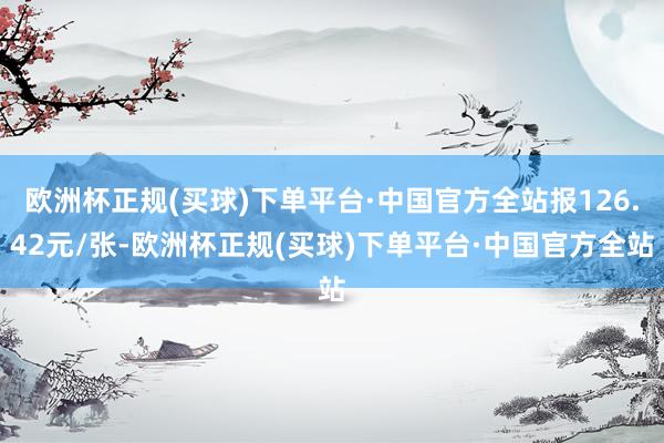 欧洲杯正规(买球)下单平台·中国官方全站报126.42元/张-欧洲杯正规(买球)下单平台·中国官方全站